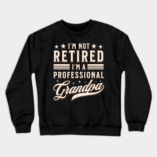 I'm Not Retired  I'm a Professional Grandpa Crewneck Sweatshirt